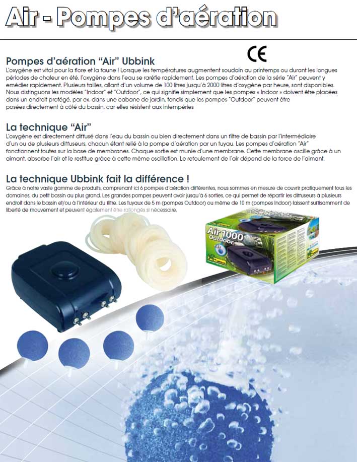 Pompes d’aération “Air” Ubbink : Air 200 Outdoor Pompes d’aération “Air” Ubbink : Air 200 Outdoor L’oxygène est vital pour la flore et la faune du bassin de jardin ! Lorsque les températures augmentent soudain au printemps ou durant les longues périodes de chaleur en été, l’oxygène dans l’eau se raréfie rapidement. Les pompes d’aération de la série “Air” peuvent y emmener rapidement.